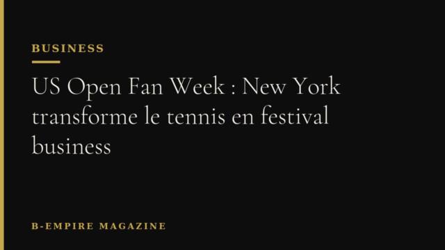 US Open Fan Week : New York transforme le tennis en festival business