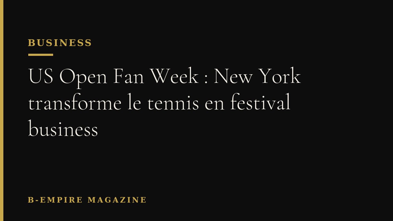 US Open Fan Week : New York transforme le tennis en festival business