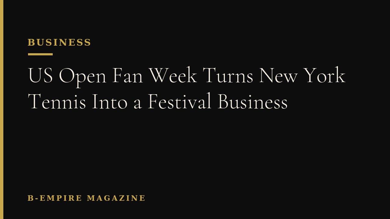 US Open Fan Week Turns New York Tennis Into a Festival Business
