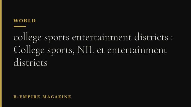college sports entertainment districts : College sports, NIL et entertainment districts