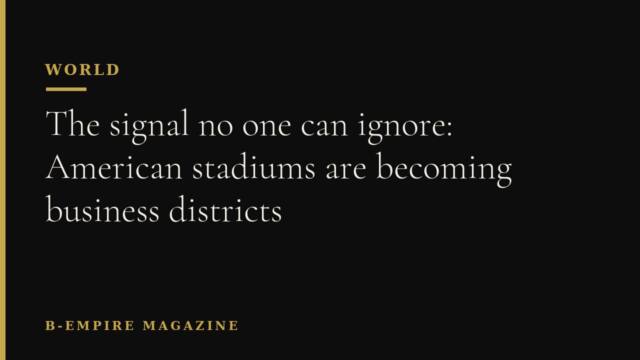 The signal no one can ignore: American stadiums are becoming business districts