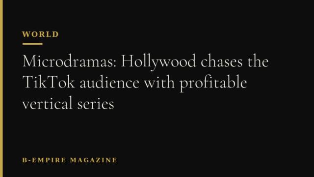 Microdramas: Hollywood chases the TikTok audience with profitable vertical series