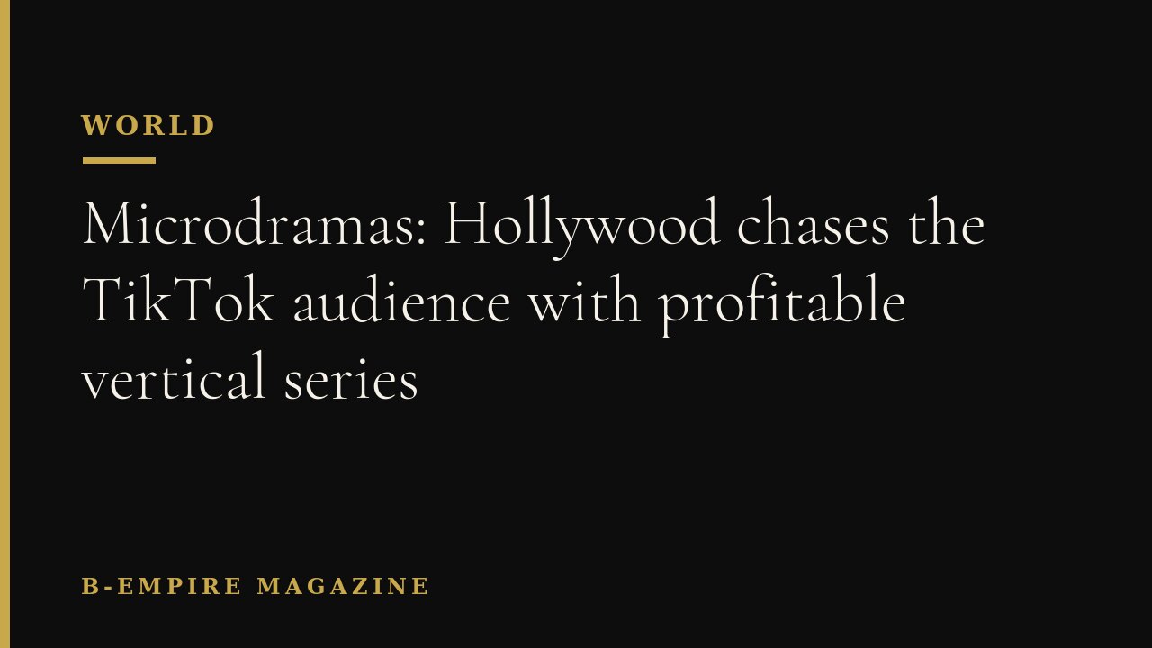 Microdramas: Hollywood chases the TikTok audience with profitable vertical series