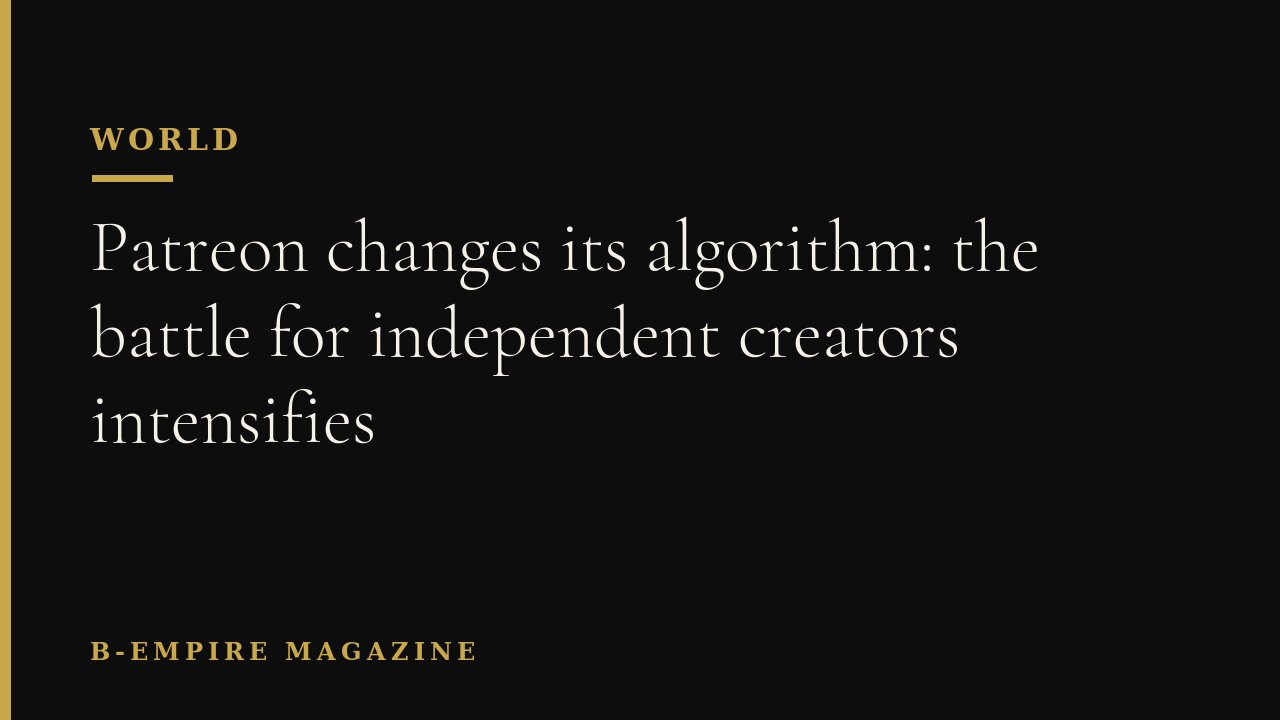 Patreon changes its algorithm: the battle for independent creators intensifies