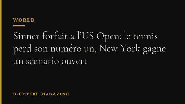 Sinner forfait a l’US Open: le tennis perd son numéro un, New York gagne un scenario ouvert