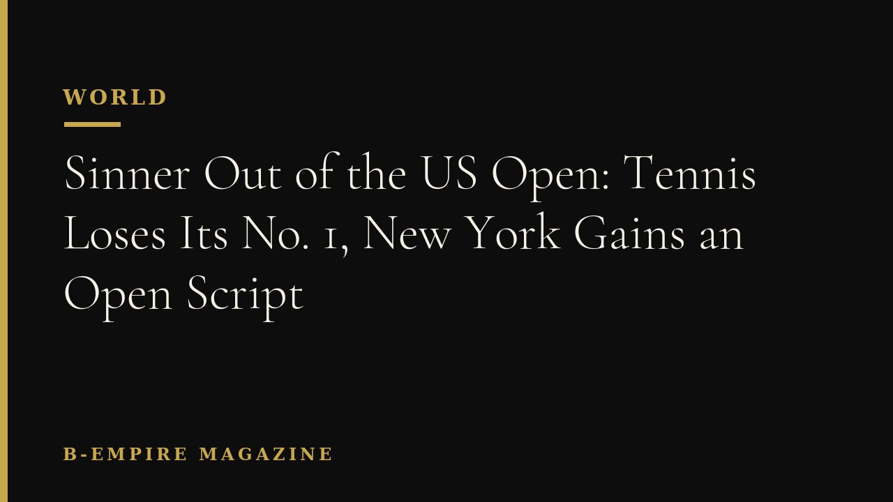 Sinner Out of the US Open: Tennis Loses Its No. 1, New York Gains an Open Script