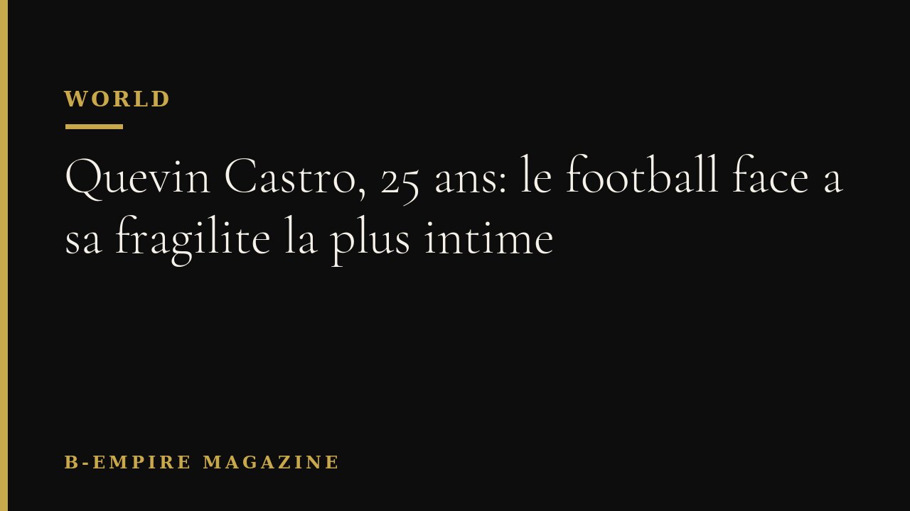 Quevin Castro, 25 ans: le football face a sa fragilite la plus intime