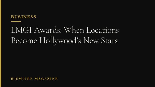 LMGI Awards: When Locations Become Hollywood’s New Stars
